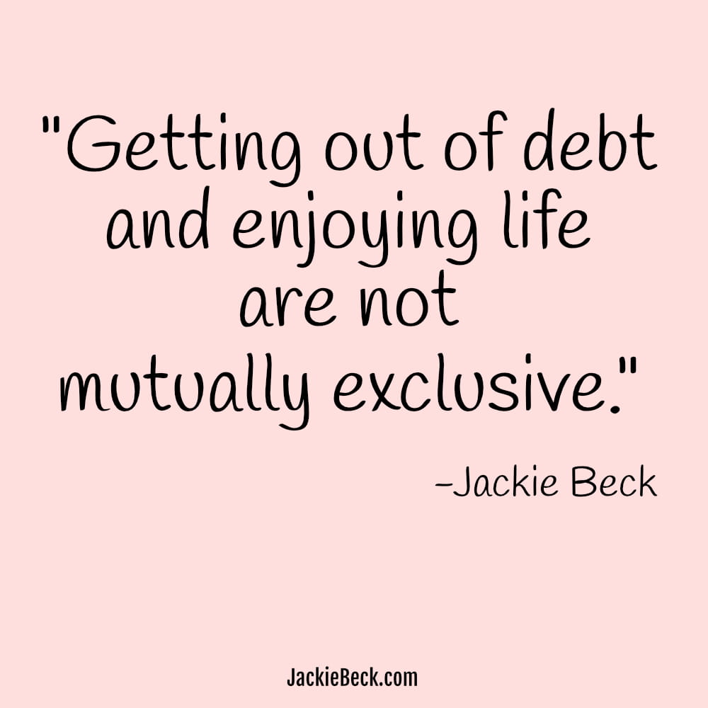 Getting out of debt and enjoying life are not mutually exclusive.